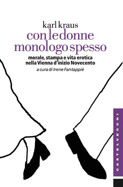 Con le donne monologo spesso. Morale, stampa e vita erotica nella Vienna d'inizio Novecento - Karl Kraus,Irene Fantappiè - ebook