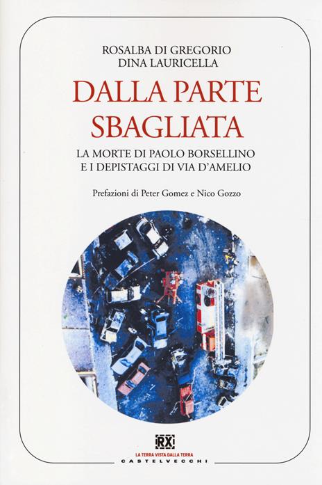 Dalla parte sbagliata. La morte di Paolo Borsellino e i depistaggi di Via D'Amelio - Rosalba Di Gregorio,Dina Lauricella - copertina