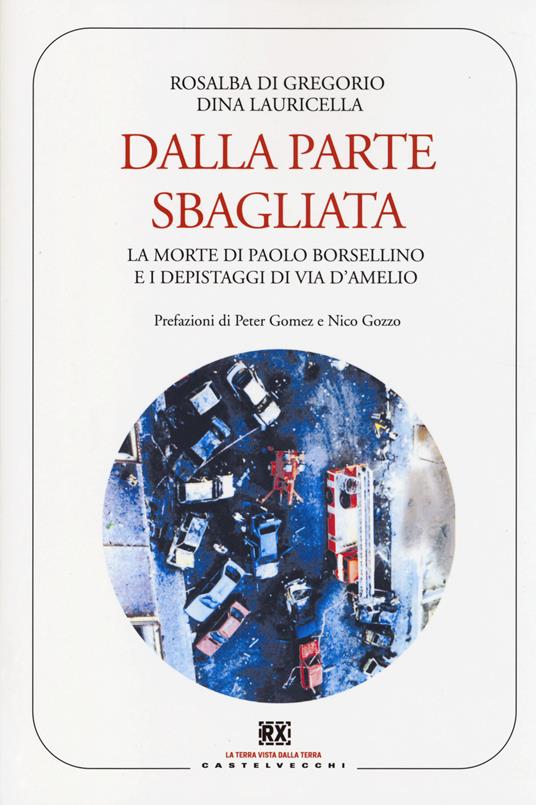 Dalla parte sbagliata. La morte di Paolo Borsellino e i depistaggi di Via D'Amelio - Rosalba Di Gregorio,Dina Lauricella - copertina