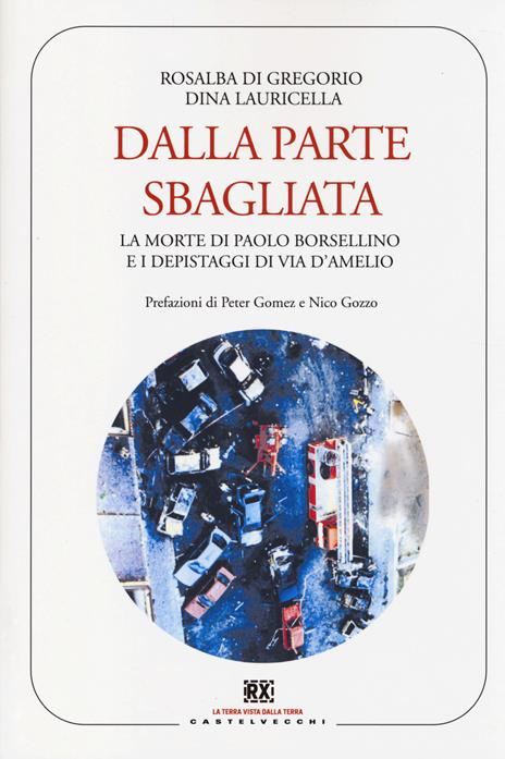 Dalla parte sbagliata. La morte di Paolo Borsellino e i depistaggi di Via D'Amelio - Rosalba Di Gregorio,Dina Lauricella - 3