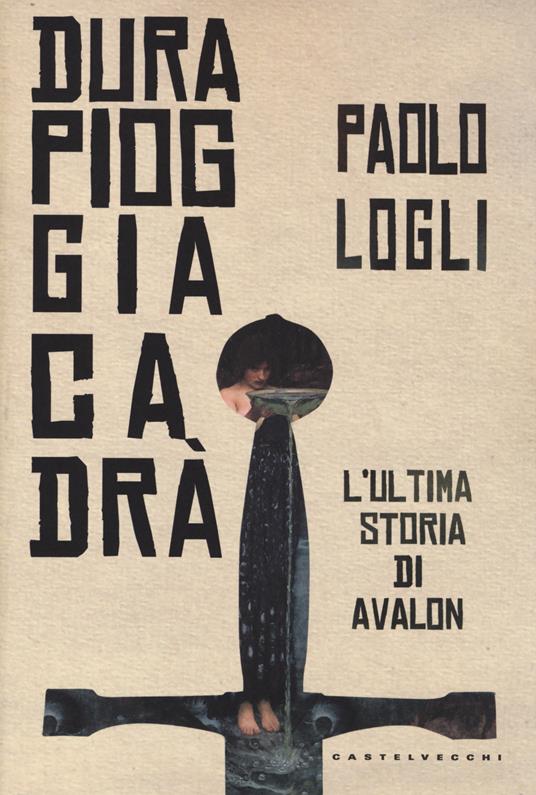 Dura pioggia cadrà. L'ultima storia di Avalon - Paolo Logli - 3