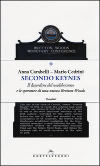Secondo Keynes. Il disordine del neoliberismo e le speranze di una nuova Bretton Woods - Anna Carabelli,Mario Cedrini - copertina