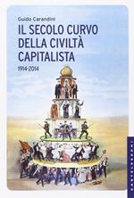 Il secolo curvo della civiltà capitalista (1914-2014)