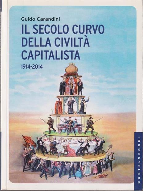 Il secolo curvo della civiltà capitalista (1914-2014) - Guido Carandini - copertina