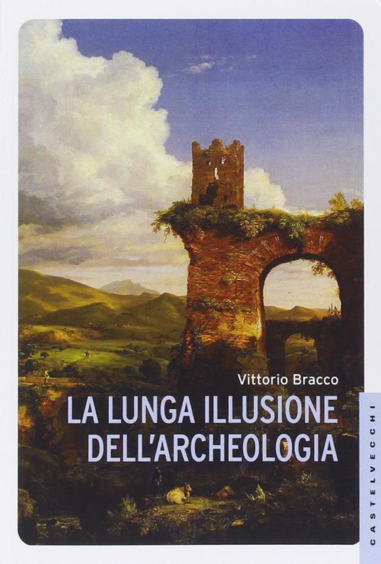 La lunga illusione dell'archeologia - Vittorio Bracco - copertina