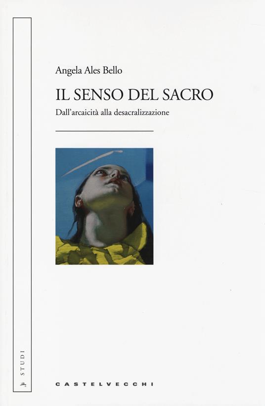 Il senso del sacro. Dall'arcaicità alla desacralizzazione - Angela Ales Bello - copertina