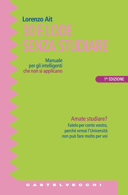 Trenta e lode senza studiare. Manuale per gli intelligenti che non si applicano - Lorenzo Ait - ebook