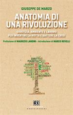 Anatomia di una rivoluzione. Giustizia, ambiente e lavoro per invertire la rotta e battere la crisi