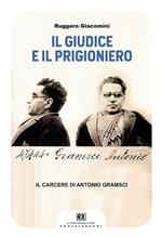 Il giudice e il prigioniero. Il carcere di Antonio Gramsci