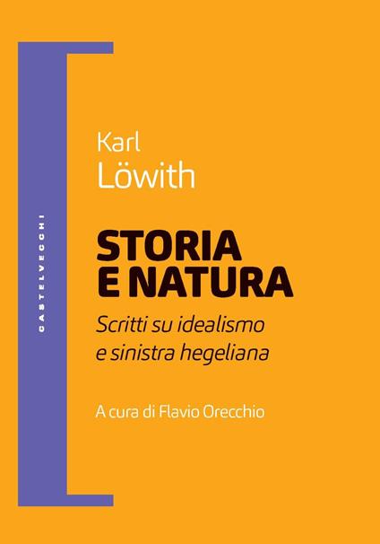 Storia e natura. Scritti su idealismo e sinistra hegeliana - Karl Löwith - copertina