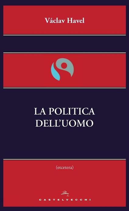 La politica dell'uomo - Vaclav Havel,Massimo Gary Simbula - ebook