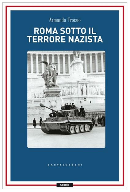 Roma sotto il terrore nazi-fascista. 8 settembre-4 giugno 1944 - Armando Troisio - ebook