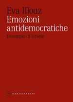 Emozioni antidemocratiche. Come paura, disgusto, risentimento e amore minano la democrazia