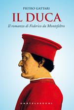 Il duca. Il romanzo di Federico da Montefeltro