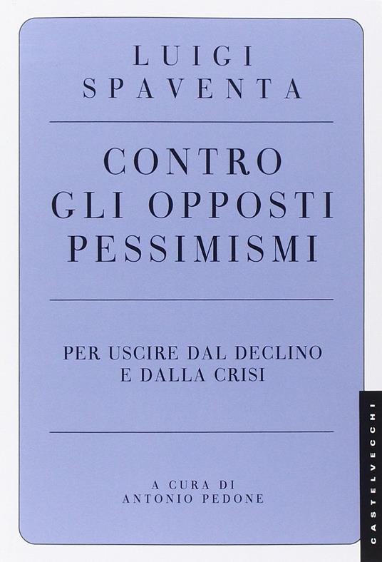 Contro gli opposti pessimismi. Per uscire dal declino e dalla crisi - Luigi Spaventa - copertina