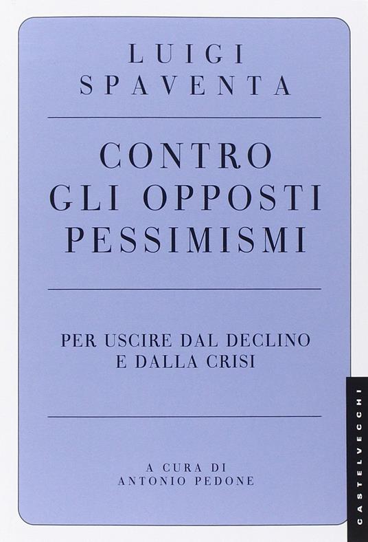 Contro gli opposti pessimismi. Per uscire dal declino e dalla crisi - Luigi Spaventa - 4