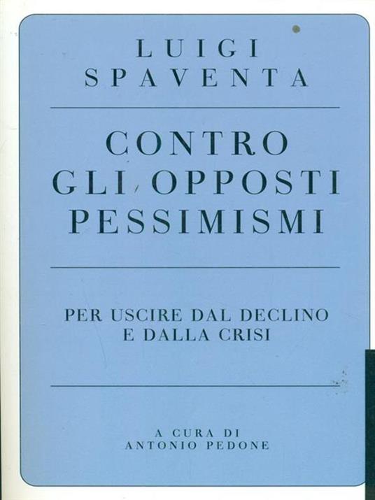 Contro gli opposti pessimismi. Per uscire dal declino e dalla crisi - Luigi Spaventa - 3