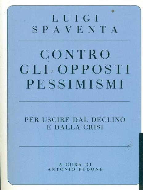 Contro gli opposti pessimismi. Per uscire dal declino e dalla crisi - Luigi Spaventa - 2