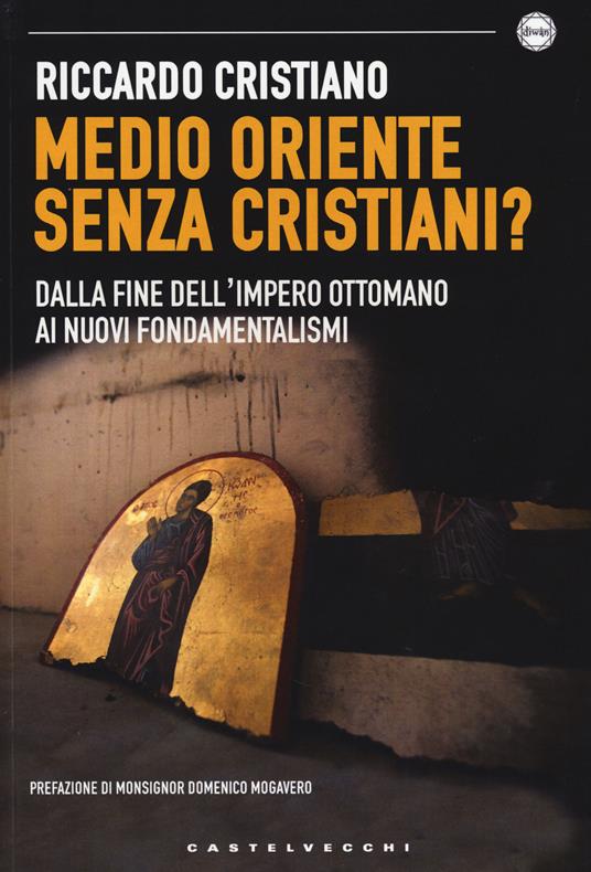 Medio Oriente senza cristiani? Dalla fine dell'impero Ottomano ai nuovi fondamentalismi - Riccardo Cristiano - 3