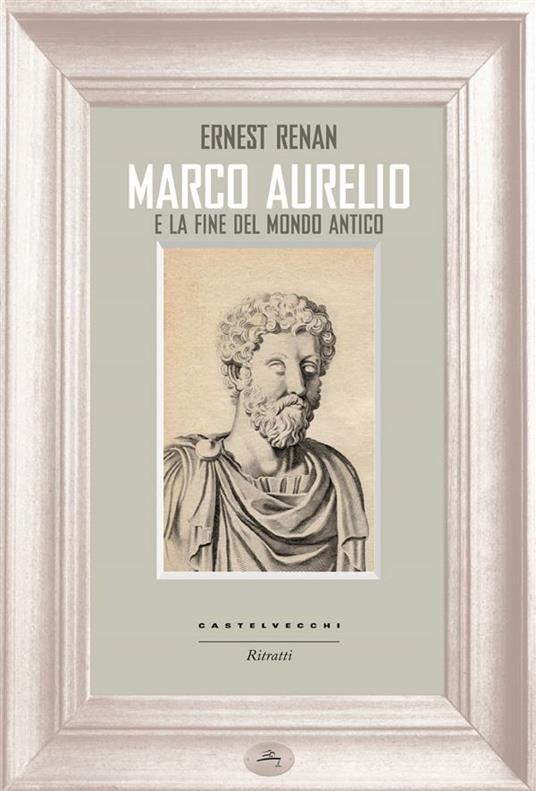 Marco Aurelio e la fine del mondo antico - Ernest Renan,Salvatore Valastro - ebook