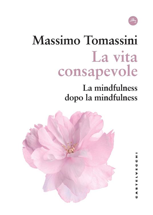 La vita consapevole. La mindfulness dopo la mindfulness - Massimo Tomassini - copertina