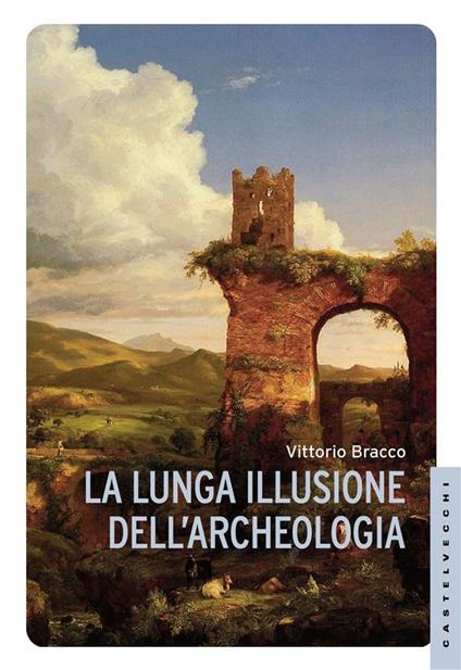La lunga illusione dell'archeologia - Vittorio Bracco - ebook