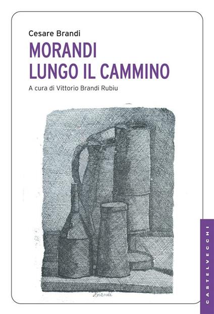 Morandi. Lungo il cammino - Cesare Brandi,Vittorio Brandi Rubiu - ebook