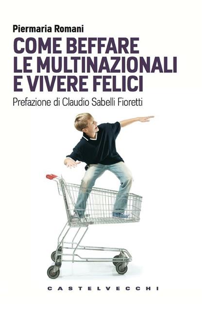 Come beffare le multinazionali e vivere felici - Piermaria Romani - ebook