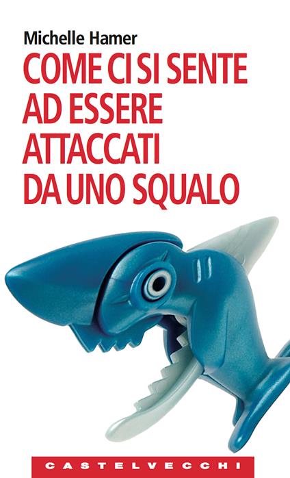 Come ci si sente ad essere attaccati da uno squalo. Oppure a farsi sparare in testa, ad essere rapiti dagli alieni, ad essere travolti da una valanga e altre... - Michelle Hamer,Silvia D'Ovidio - ebook