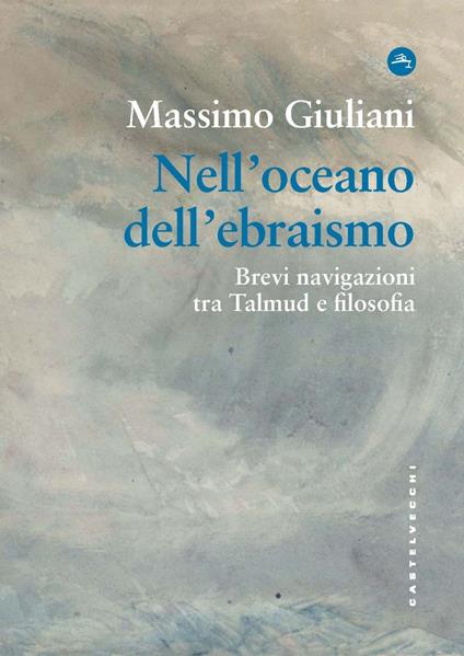 Nell'oceano dell'ebraismo. Brevi navigazioni tra Talmud e filosofia - Massimo Giuliani - copertina
