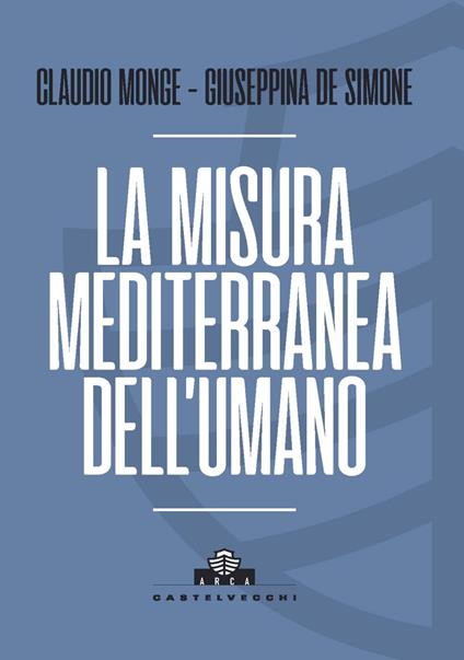 La misura mediterranea dell'umano - Claudio Monge,Giuseppina De Simone - copertina