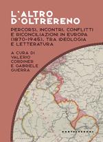 L'altro d'oltrereno. Percorsi, incontri, conflitti e riconciliazioni in Europa (1870-1945), tra ideologia e letteratura