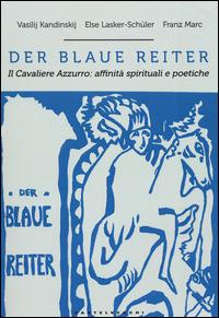 Der blaue reiter. Il Cavaliere Azzurro: affinità spirituali e poetiche. Ediz. illustrata - Vasilij Kandinskij,Else Lasker Schüler,Franz Marc - copertina