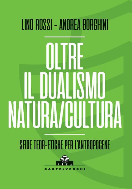 Oltre il dualismo natura/cultura. Sfide teoretiche per l’Antropocene - Lino Rossi,Andrea Borghini - copertina