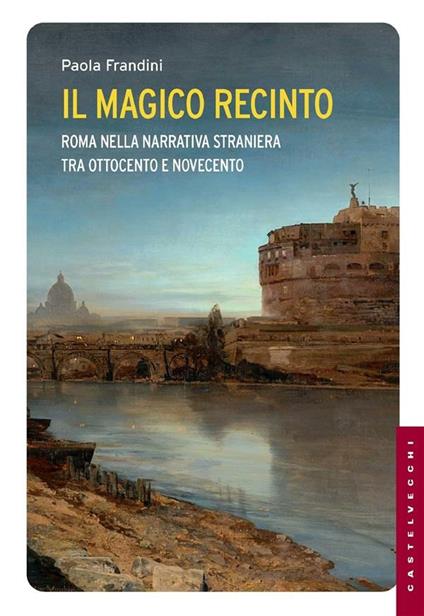 Il magico recinto. Roma nella narrativa straniera tra Ottocento e Novecento - Paola Frandini - ebook
