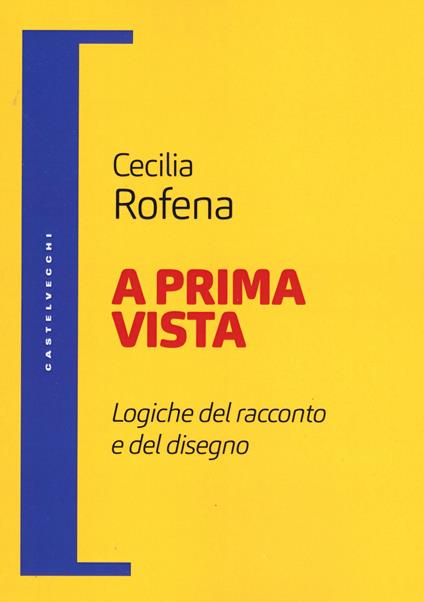A prima vista. Logiche del racconto e del disegno - Cecilia Rofena - copertina