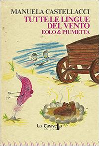 Tutte le lingue del vento. Ediz. illustrata - Manuela Castellacci - copertina