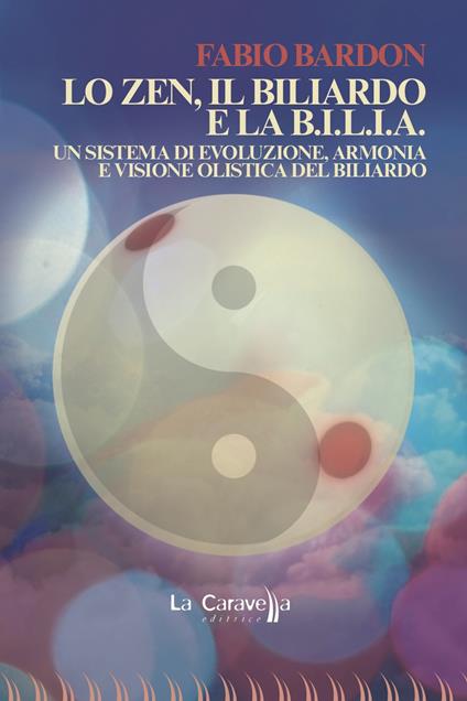 Lo zen, il biliardo e la b.i.l.i.a. Un sistema di evoluzione, armonia e visione olistica del biliardo - Fabio Bardon - copertina
