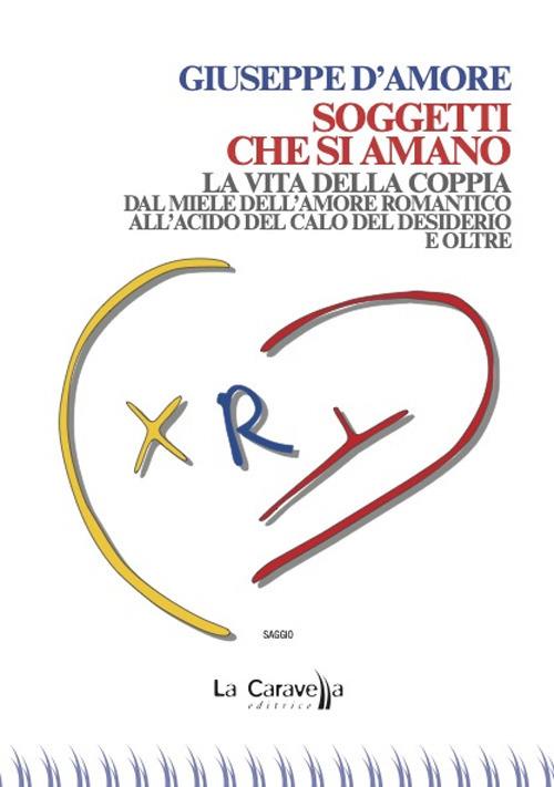 Soggetti che si amano. La vita della coppia dal miele dell'amore romantico all'acido del calo del desiderio e oltre - Giuseppe D'Amore - copertina