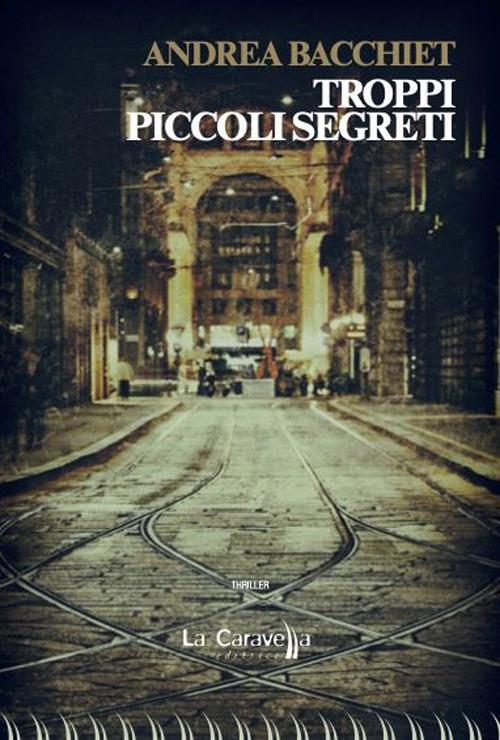 Troppi piccoli segreti - Andrea Bacchiet - copertina