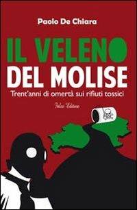 Il veleno del Molise. Trent'anni di omertà sui rifiuti tossici - Paolo De Chiara - copertina