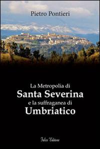 La metropolia di Santa Severina e la suffraganea di Umbriatico - Pietro Pontieri - copertina