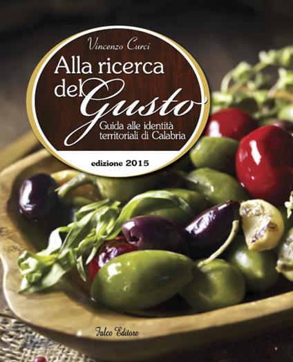 Alla ricerca del gusto. Guida alle identità territoriali di Calabria 2015 - Vincenzo Curci - copertina