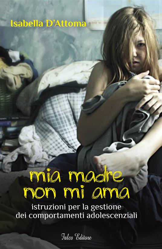 Mia madre non mi ama. Istruzioni per la gestione dei comportamenti adolescenziali - Isabella D'Attoma - copertina