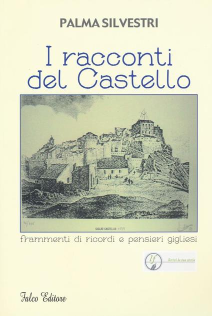 I racconti del castello. Frammenti di ricordi e pensieri gigliesi - Palma Silvestri - copertina