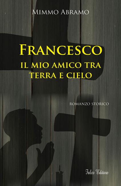 Francesco. Il mio amico tra terra e cielo - Mimmo Abramo - copertina