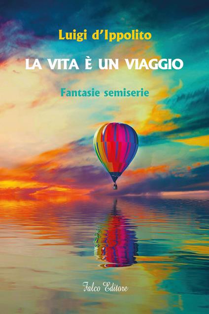 La vita è un viaggio. Fantasie semiserie - Luigi D'Ippolito - copertina