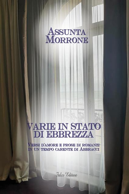 Varie in stato di ebbrezza. Versi d''amore e prose di romanzi in un tempo carente di abbracci - Assunta Morrone - copertina