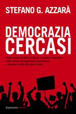 Democrazia cercasi. Dalla caduta del muro a Renzi: sconfitta e mutazione della sinistra, bonapartismo postmoderno e impotenza della filosofia in Italia