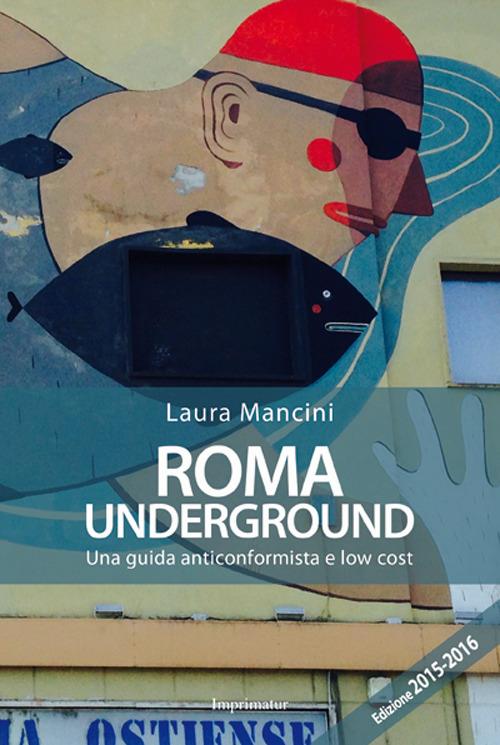 Roma underground. Una guida anticonformista e low cost - Laura Mancini - copertina